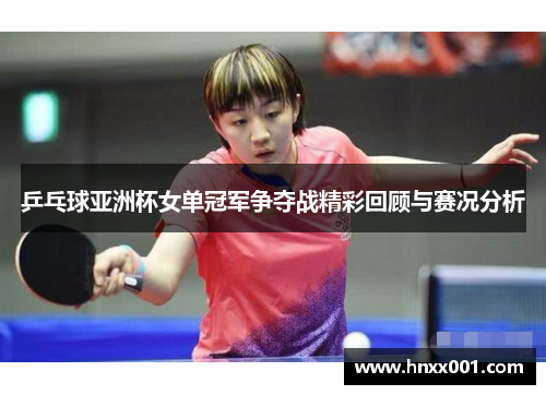 乒乓球亚洲杯女单冠军争夺战精彩回顾与赛况分析